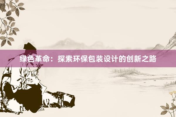 绿色革命：探索环保包装设计的创新之路